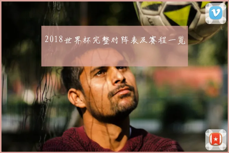 2018世界杯完整对阵表及赛程一览