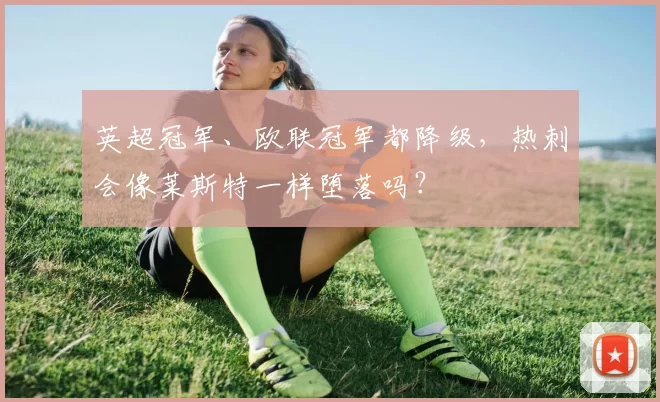 英超冠军、欧联冠军都降级，热刺会像莱斯特一样堕落吗？
