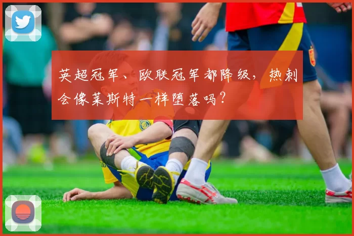 英超冠军、欧联冠军都降级，热刺会像莱斯特一样堕落吗？