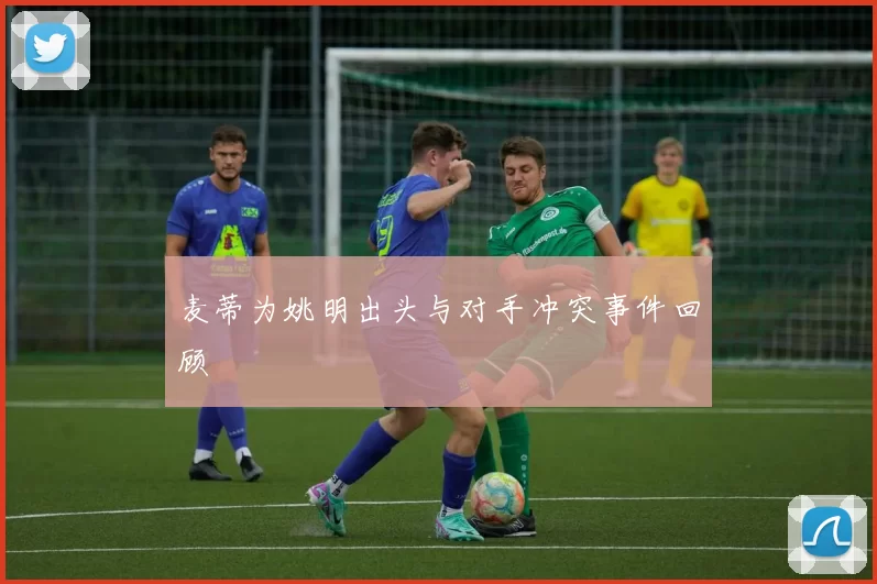 麦蒂为姚明出头与对手冲突事件回顾