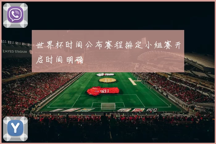 世界杯时间公布赛程排定小组赛开启时间明确