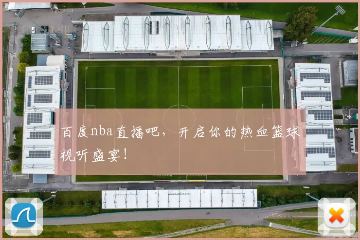 百度nba直播吧，开启你的热血篮球视听盛宴！